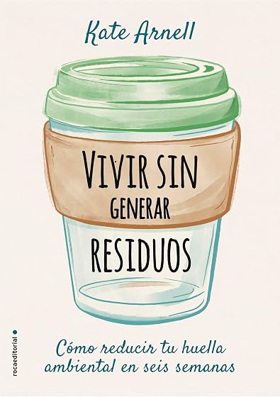 Vivir sin Generar Residuos: Como Reducir Tu Huella Ambiental en Seis S