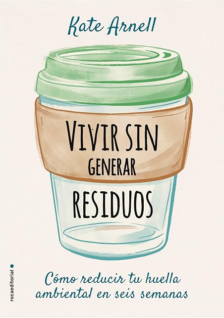 Portada de Vivir sin Generar Residuos: Como Reducir Tu Huella Ambiental en Seis S