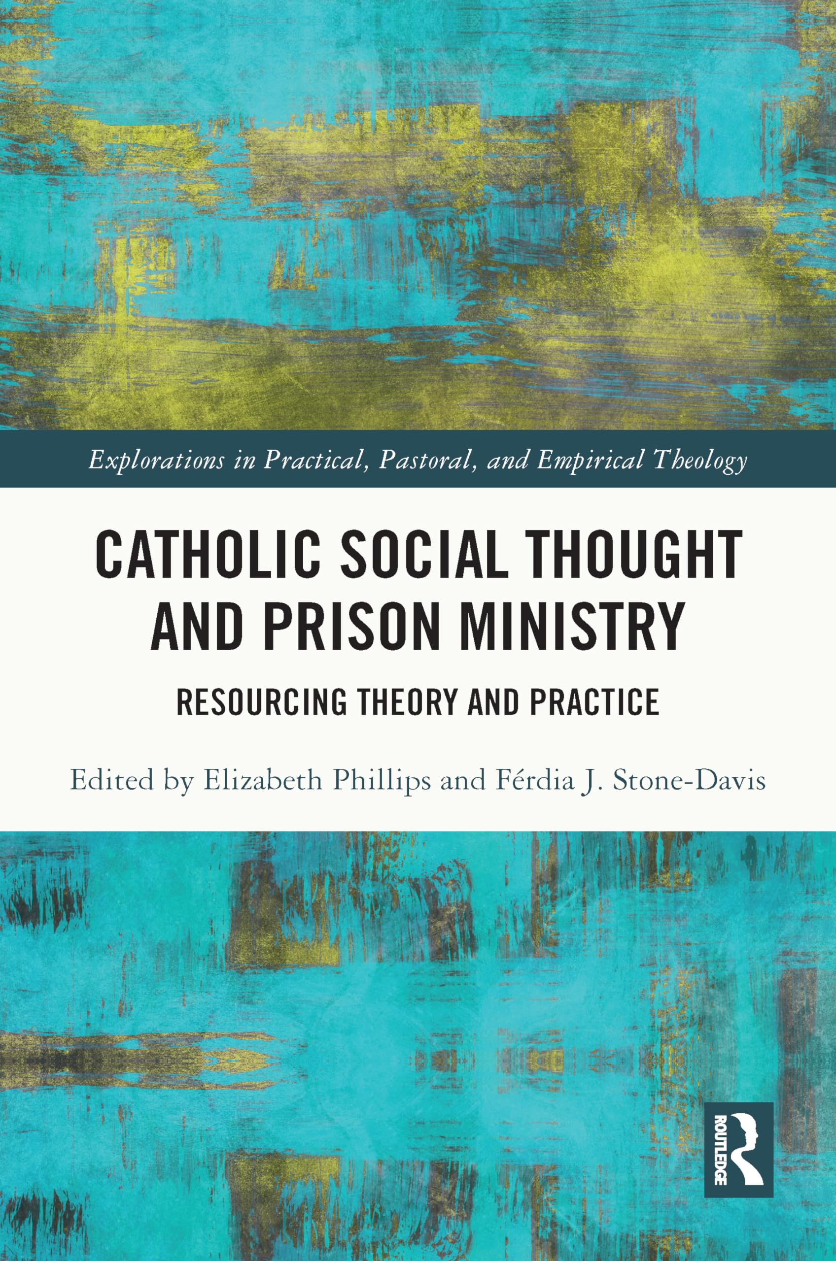 Catholic Social Thought and Prison Ministry: Resourcing Theory and Practice (Explorations in Practical, Pastoral and Empirical Theology)