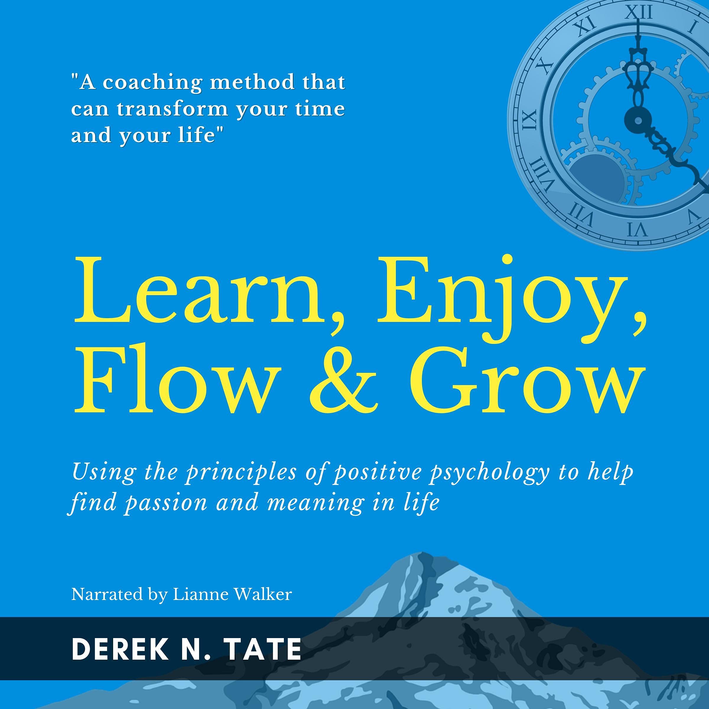 Learn, Enjoy, Flow & Grow: Using the Principles of Positive Psychology to Help Find Passion and Meaning in Life