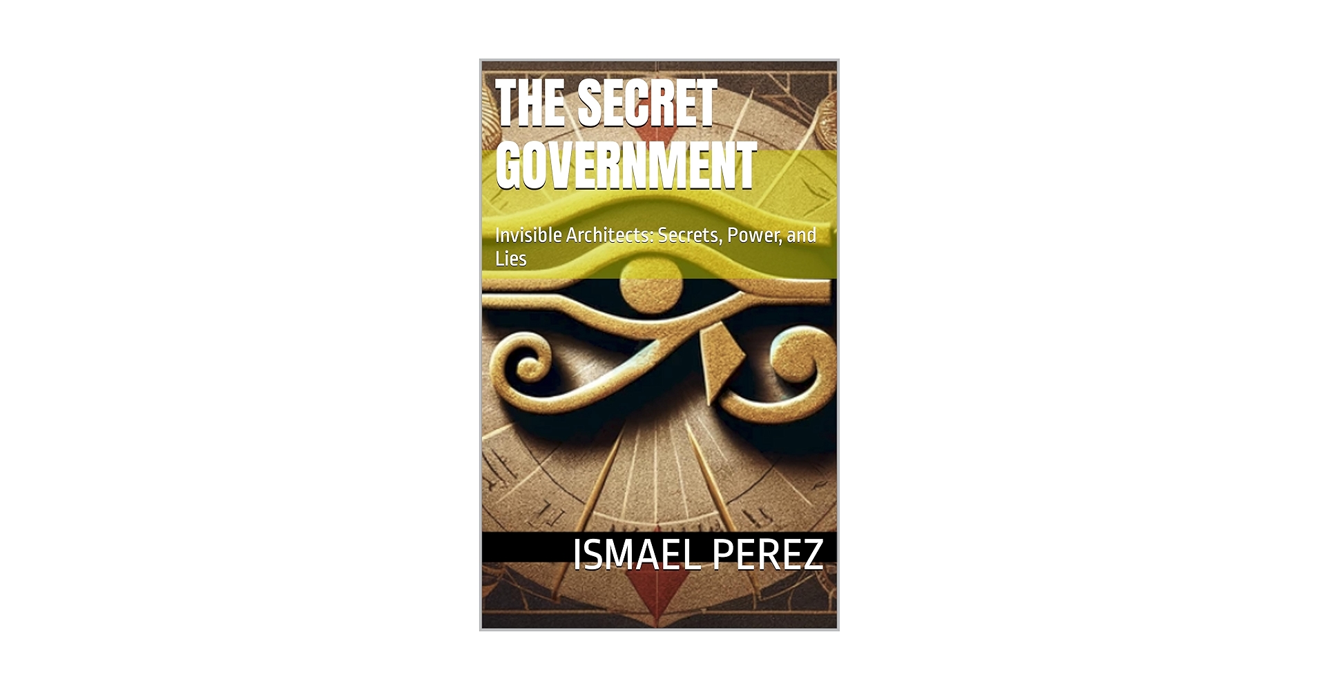 The Secret Government: Invisible Architects: Secrets, Power