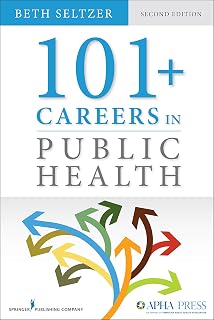 101+ Careers in Public Health, 2nd Edition: MPH Jobs, Global Health, Military & Emerging Fields by Beth Seltzer MD MPH
