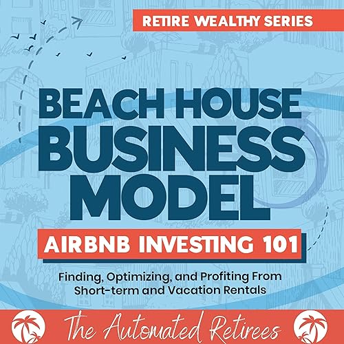 Beach House Business Model Airbnb Investing 101: Finding, Optimizing, and Profiting from Short-Term and Vacation Rentals: Retire Early and Wealthy [FAT FIRE], Book 1