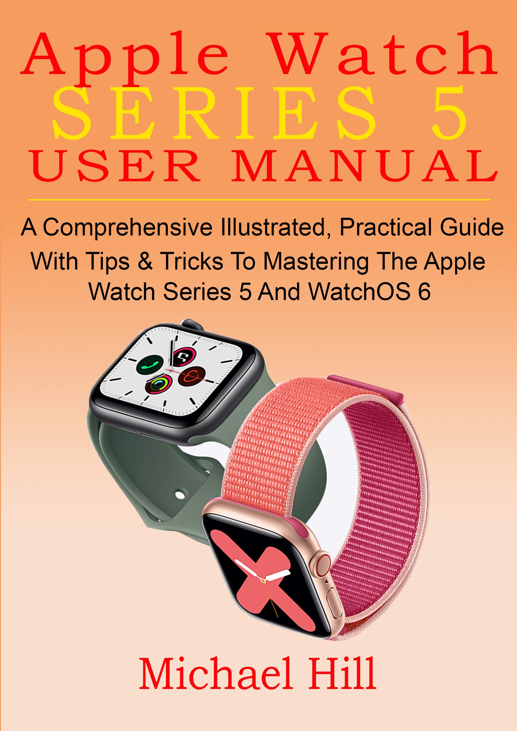 APPLE WATCH SERIES USER MANUAL: A Comprehensive Illustrated, Practical  Guide with Tips Tricks to Mastering the Apple Watch Series And WatchOS