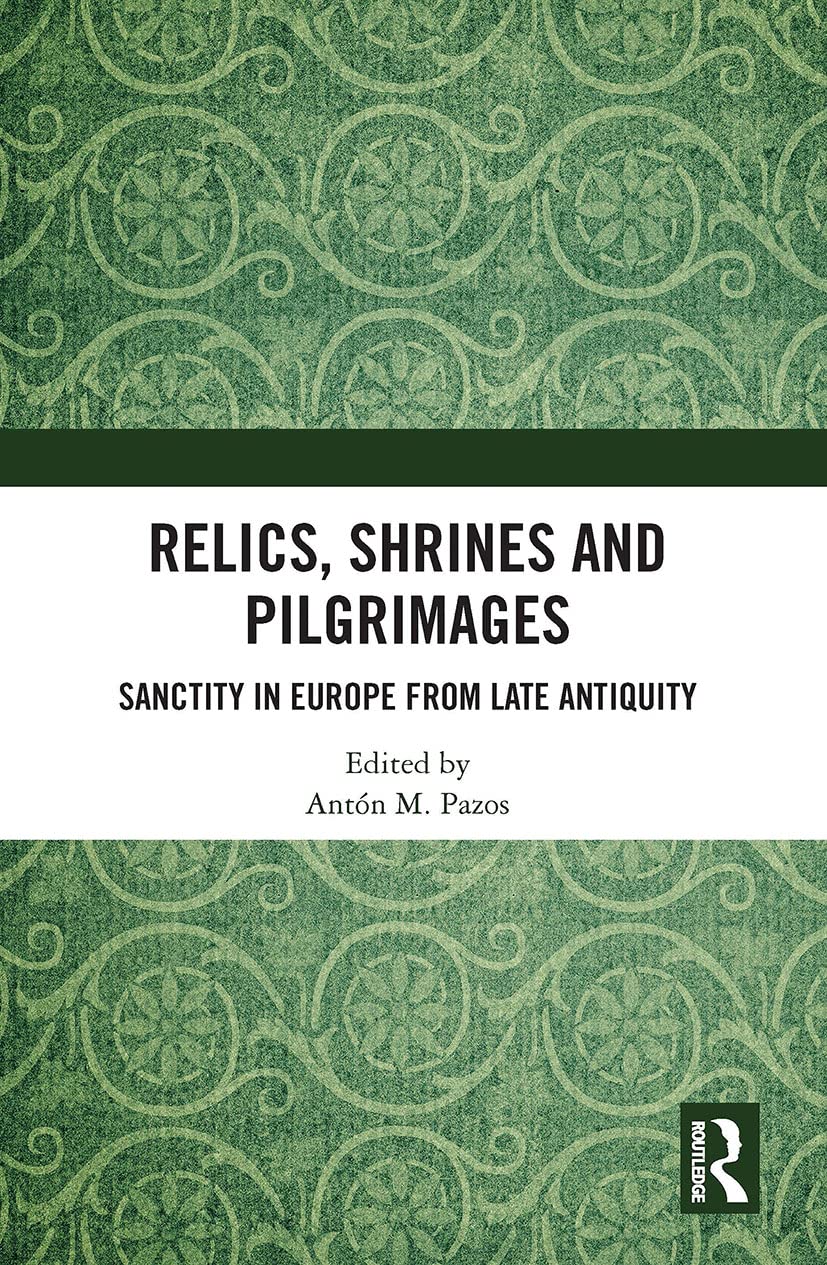 Relics, Shrines and Pilgrimages: Sanctity in Europe from Late Antiquity      1st Edition