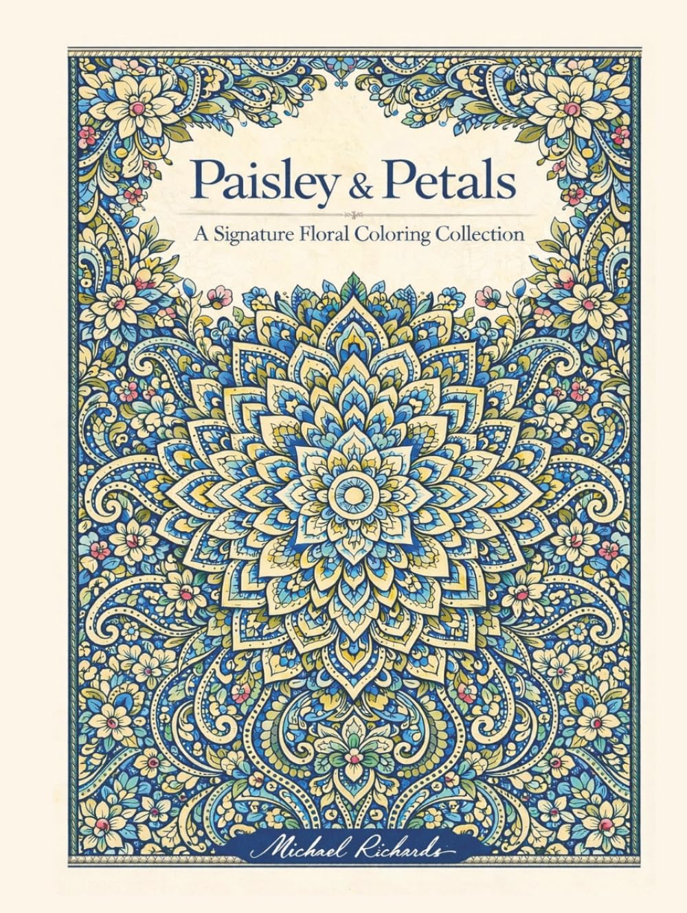 Paisley & Petals: A Signature Floral Coloring Collection: 50 Intricate Mandalas, Quilt-Inspired Patterns & Botanical Masterpieces for Advanced Colorists