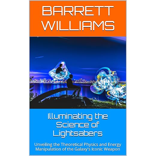 Illuminating the Science of Lightsabers: Unveiling the Theoretical Physics and Energy Manipulation of the Galaxy's Iconic Weapon (Lightsaber Chronicles: Unleashing the Power of the Jedi)