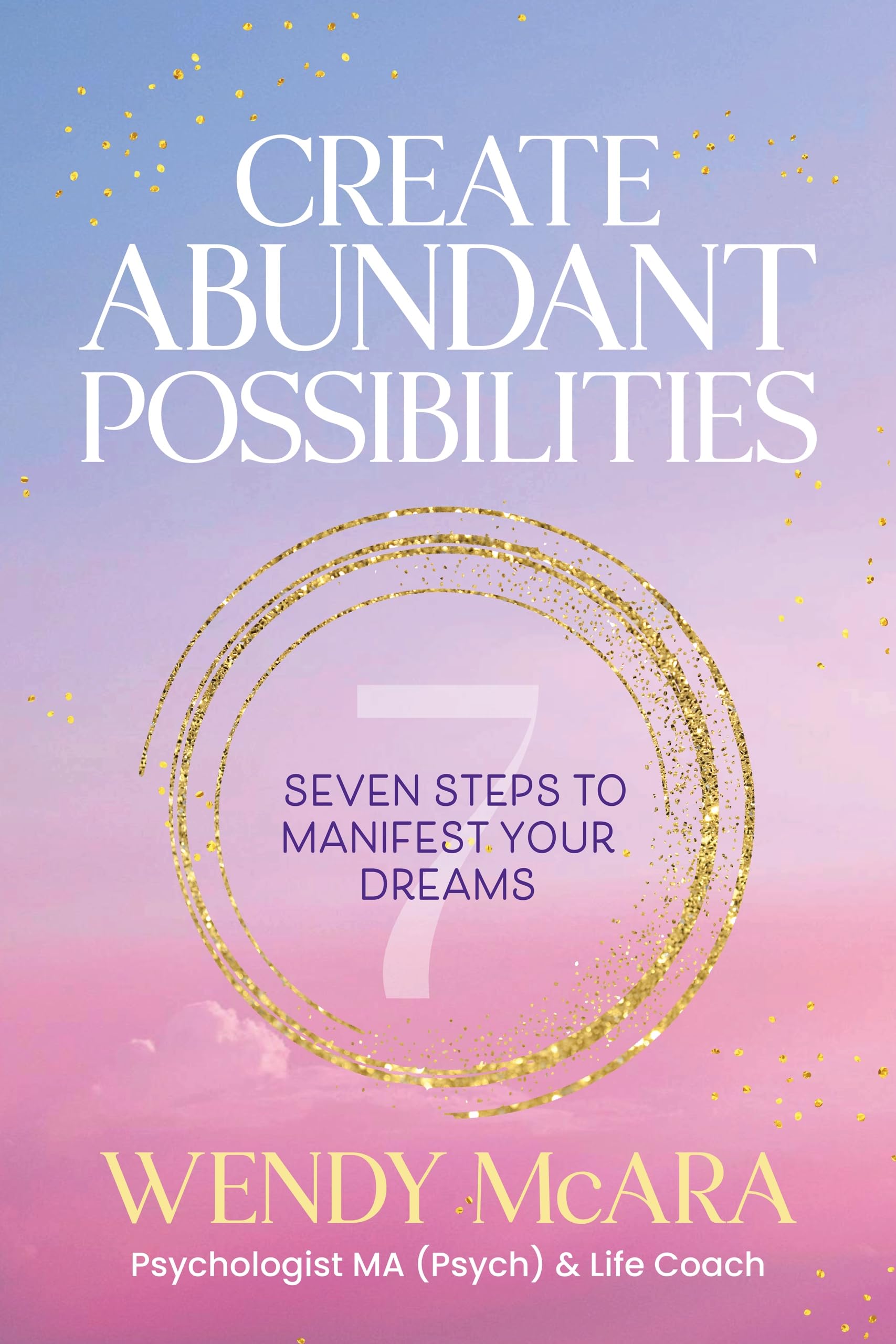 Create Abundant Possibilities - Seven Steps to Manifest Your Dreams