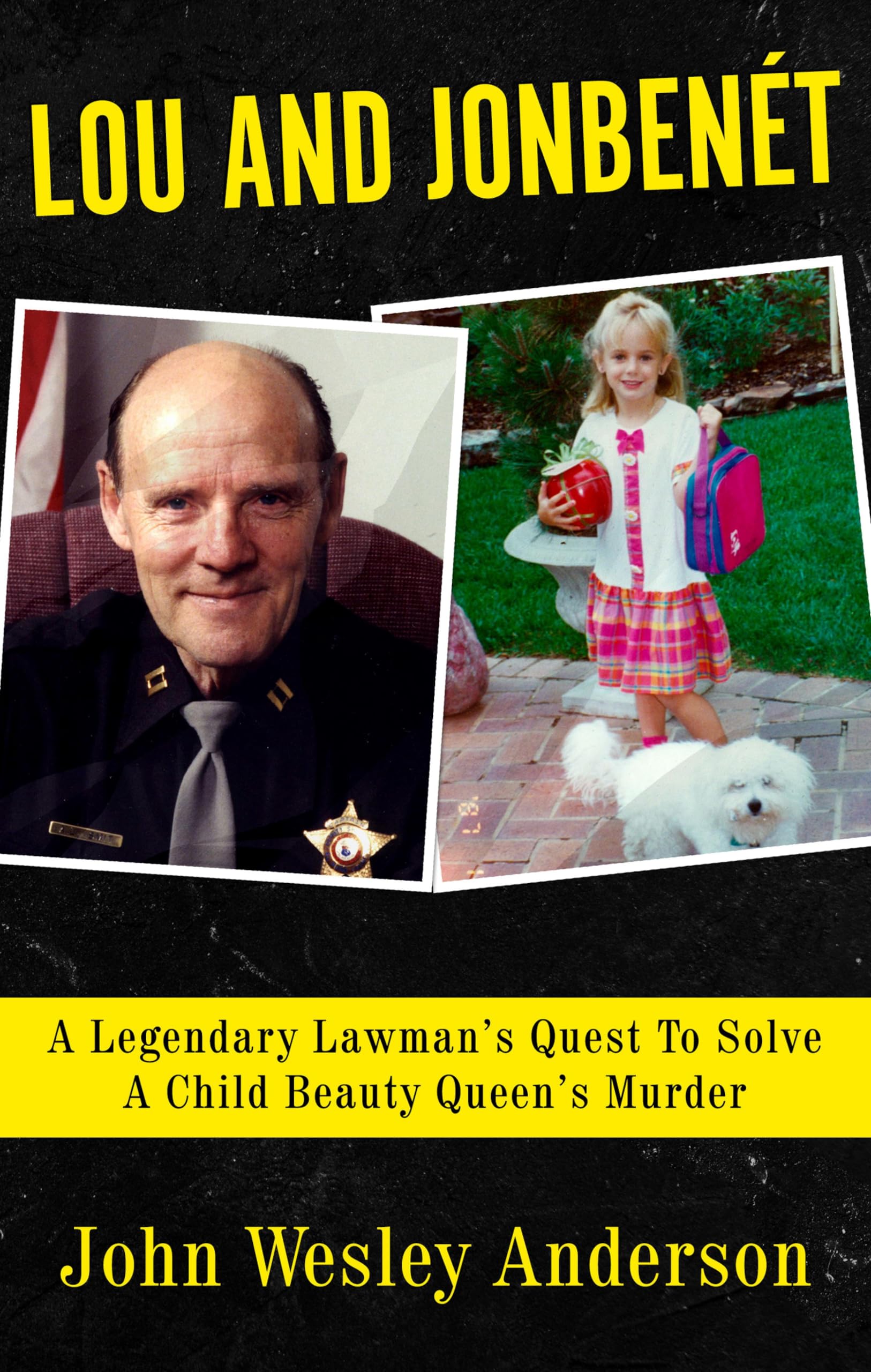 Lou and JonBenét: A Legendary Lawman's Quest to Solve a Child Beauty Queen's Murder