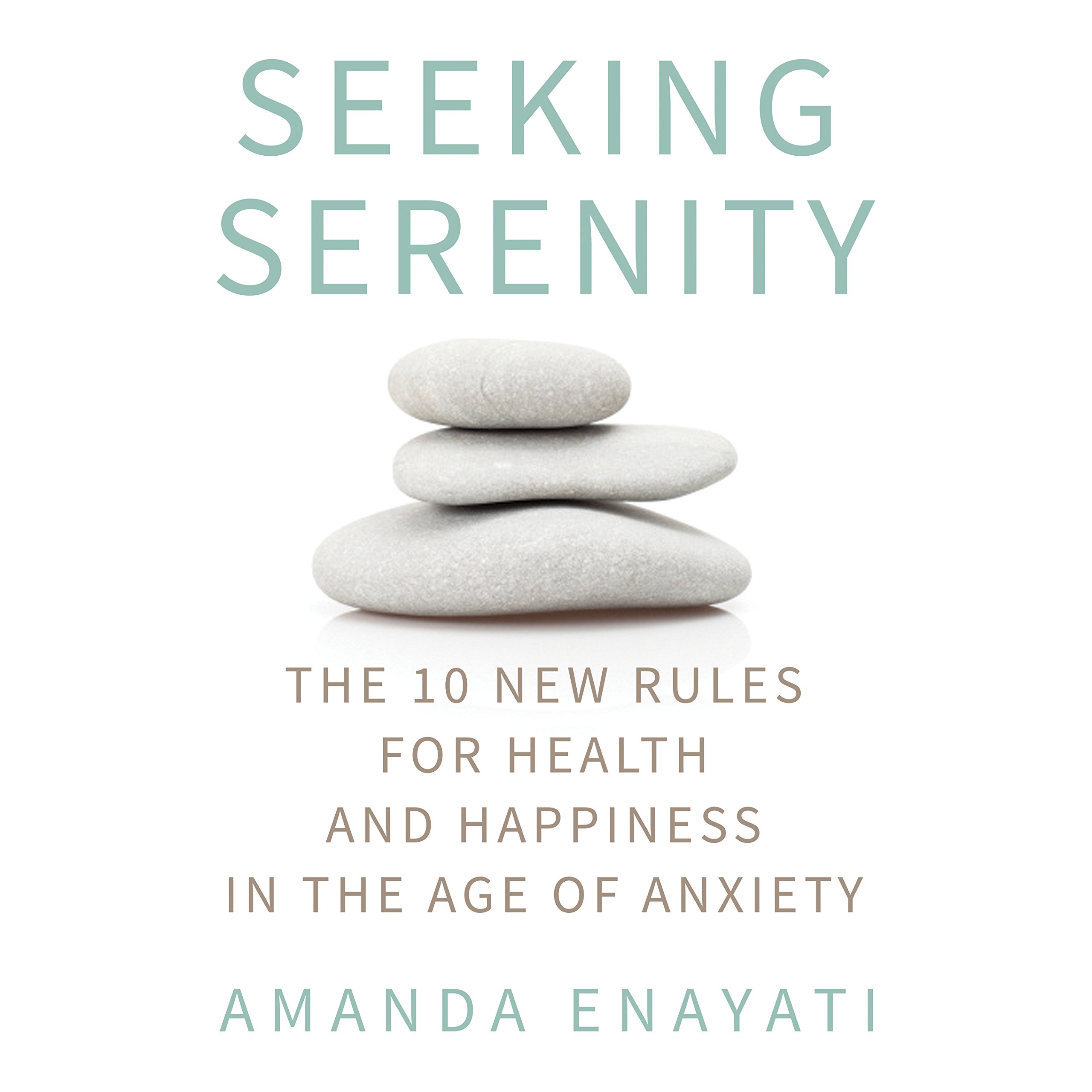 Seeking Serenity: The 10 New Rules for Health and Happiness in the Age of Anxiety