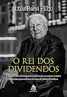 O rei dos dividendos: A saga do filho de imigrantes pobres que se tornou o maior investidor pessoa física da bolsa de valores brasileira