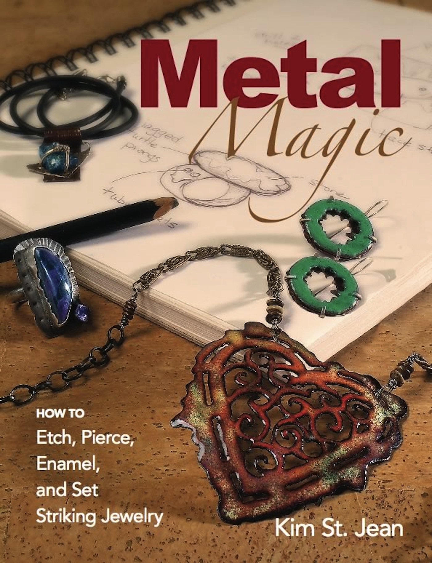 Metal Magic: Etch, Pierce, Enamel, and Set Striking Jewelry: How to Etch, Pierce, Enamel, and Set Striking Jewelry