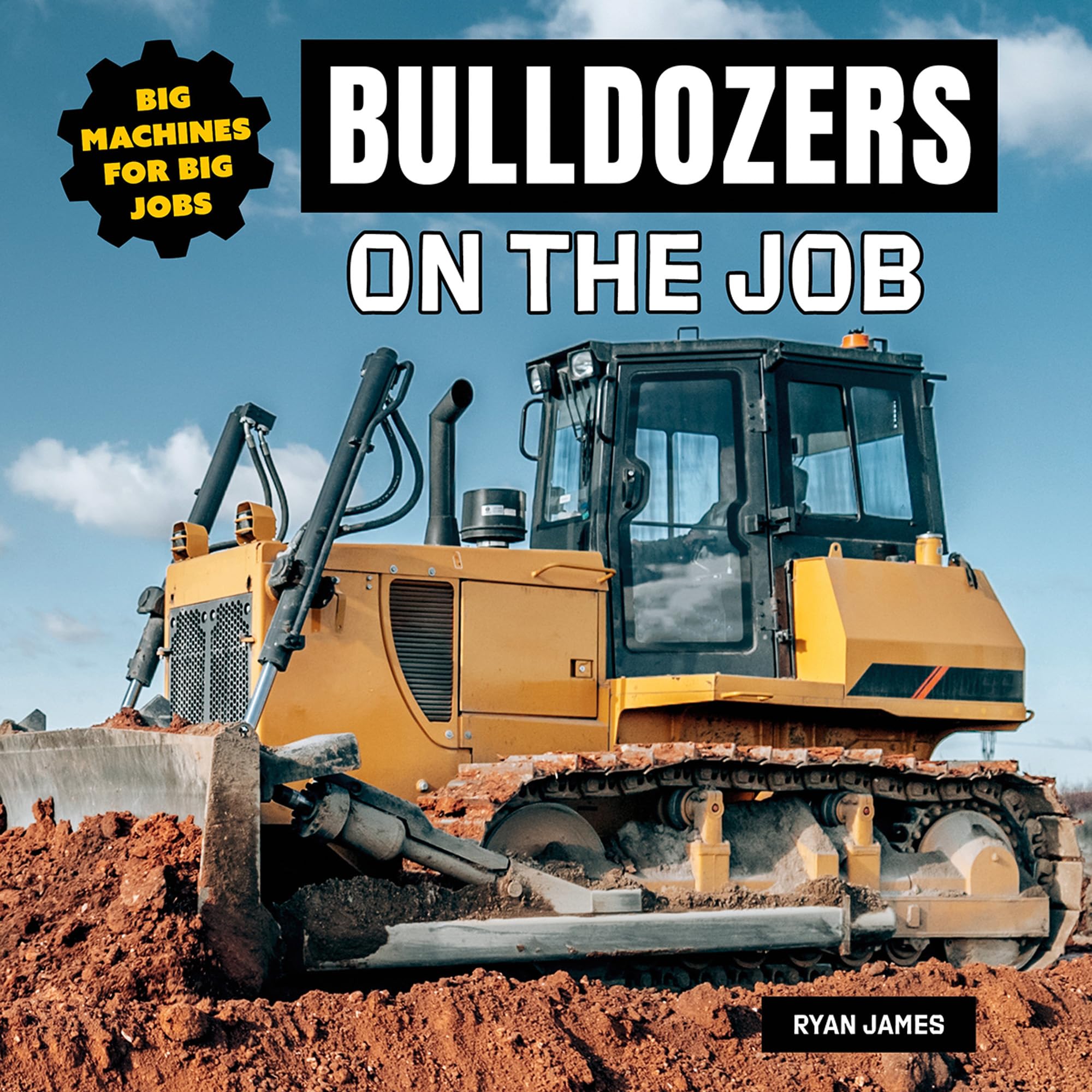 Bulldozers on the Job (Big Machines for Big Jobs)