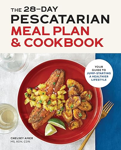 The 28-Day Pescatarian Meal Plan &amp; Cookbook: Your Guide to Jump-Starting a Healthier Lifestyle