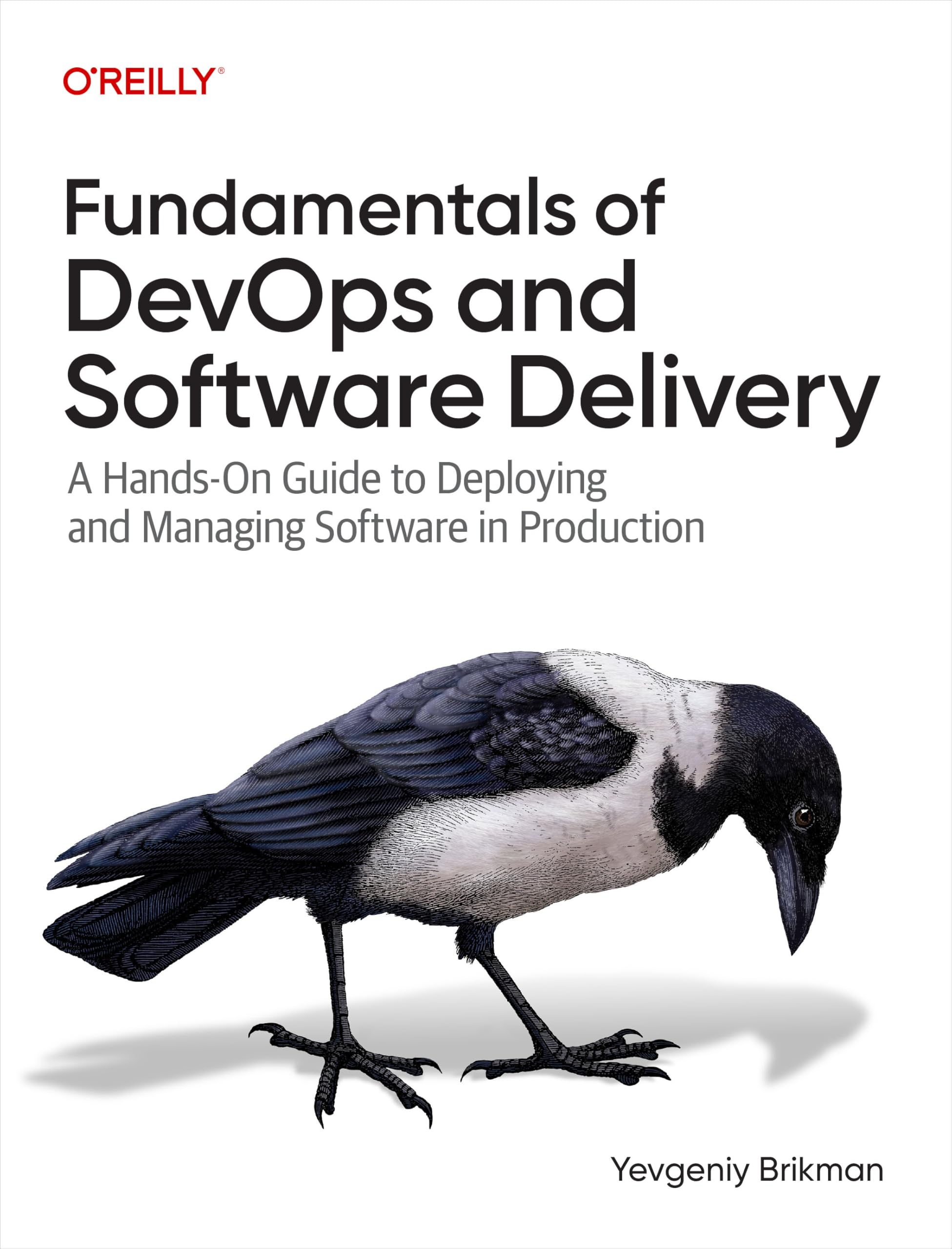 Fundamentals of DevOps and Software Delivery: A Hands-On Guide to Deploying and Managing Software in Production