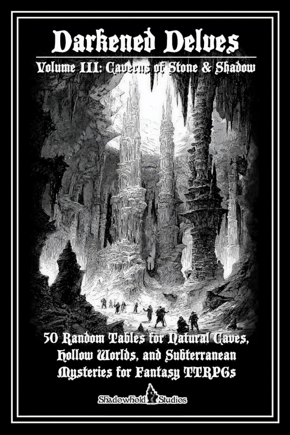 Darkened Delves - Volume III: Caverns of Stone & Shadow: 50 Random Tables for Natural Caves & Subterranean Adventures
