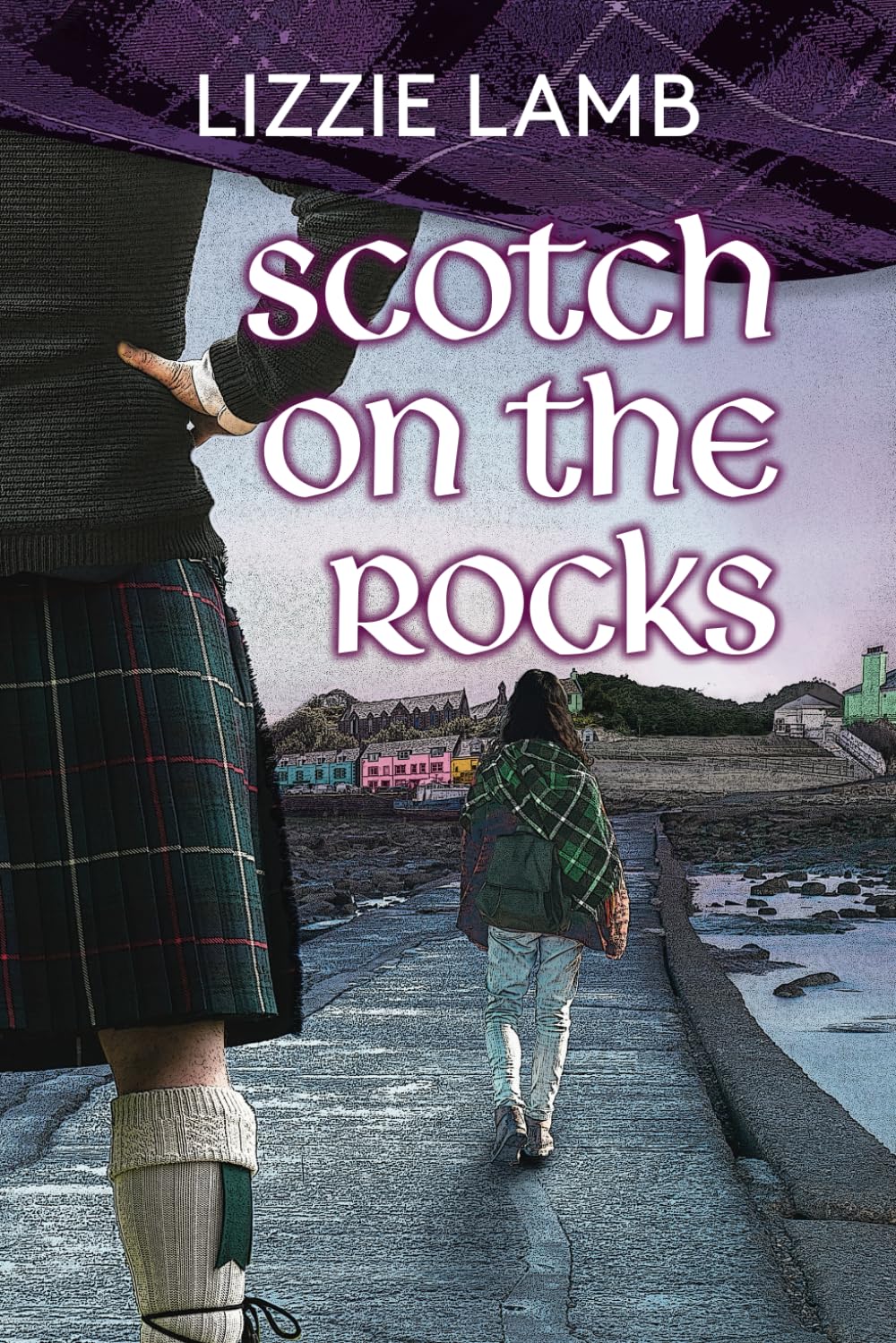 Scotch on the Rocks: A Contemporary Romance set in the Highlands of Scotland (Romancing the plaid - Lizzie's feel-good Scottish highland romances)