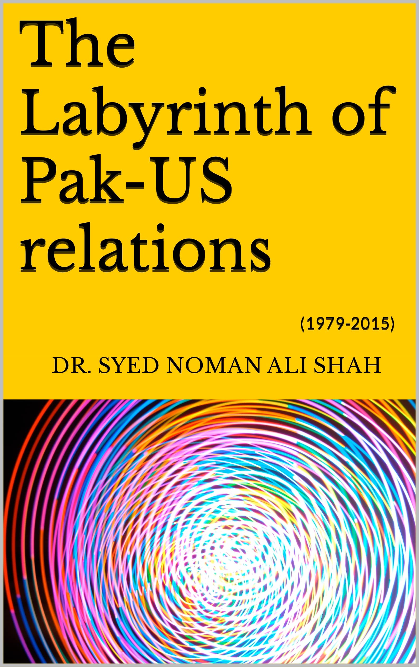 The Labyrinth of Pak-US relations : (1979-2015)
