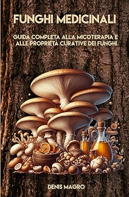 FUNGHI MEDICINALI
Guida Completa alla Micoterapia e alle Proprietà Curative dei Funghi
di denis magro


