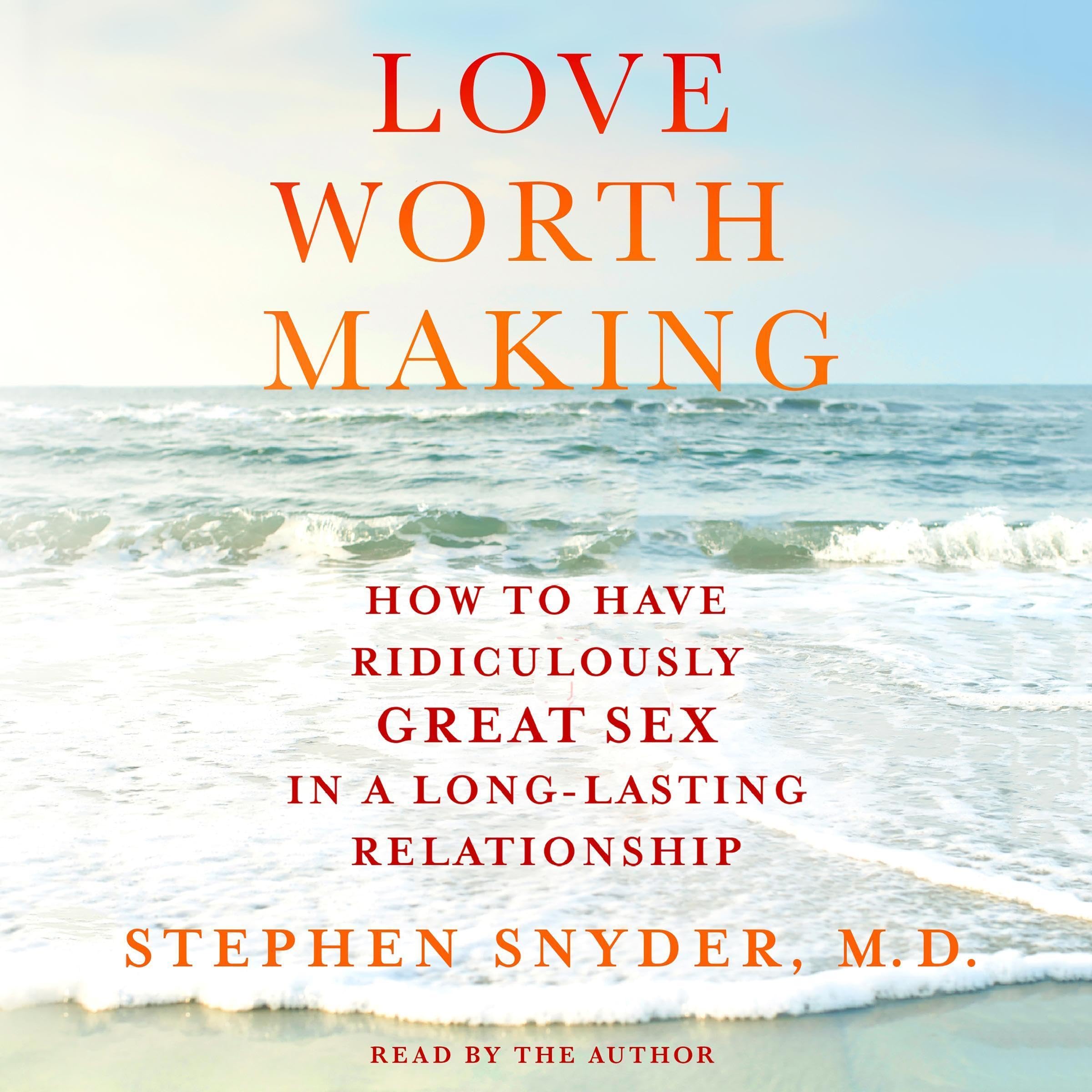 Love Worth Making: How to Have Ridiculously Great Sex in a Long-Lasting Relationship