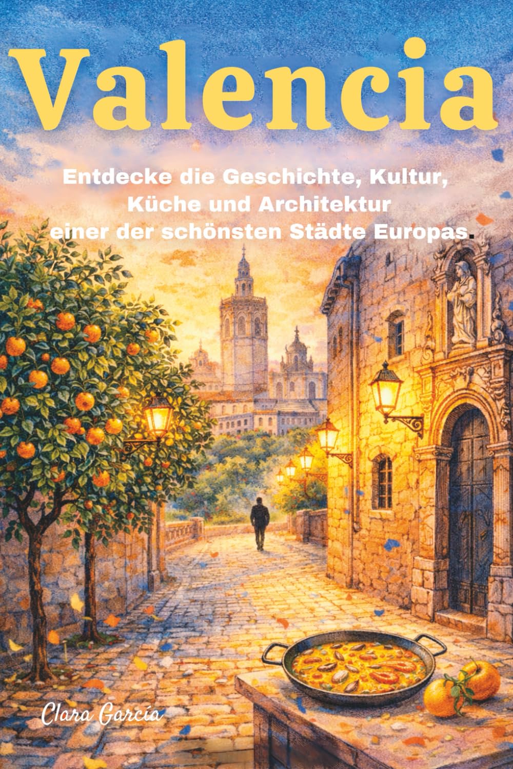 Valencia – Entdecke Geschichte, Kultur, Küche und Architektur einer der schönsten Städte Europas