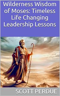 Wilderness Wisdom of Moses: Timeless Life Changing Leadership Lessons