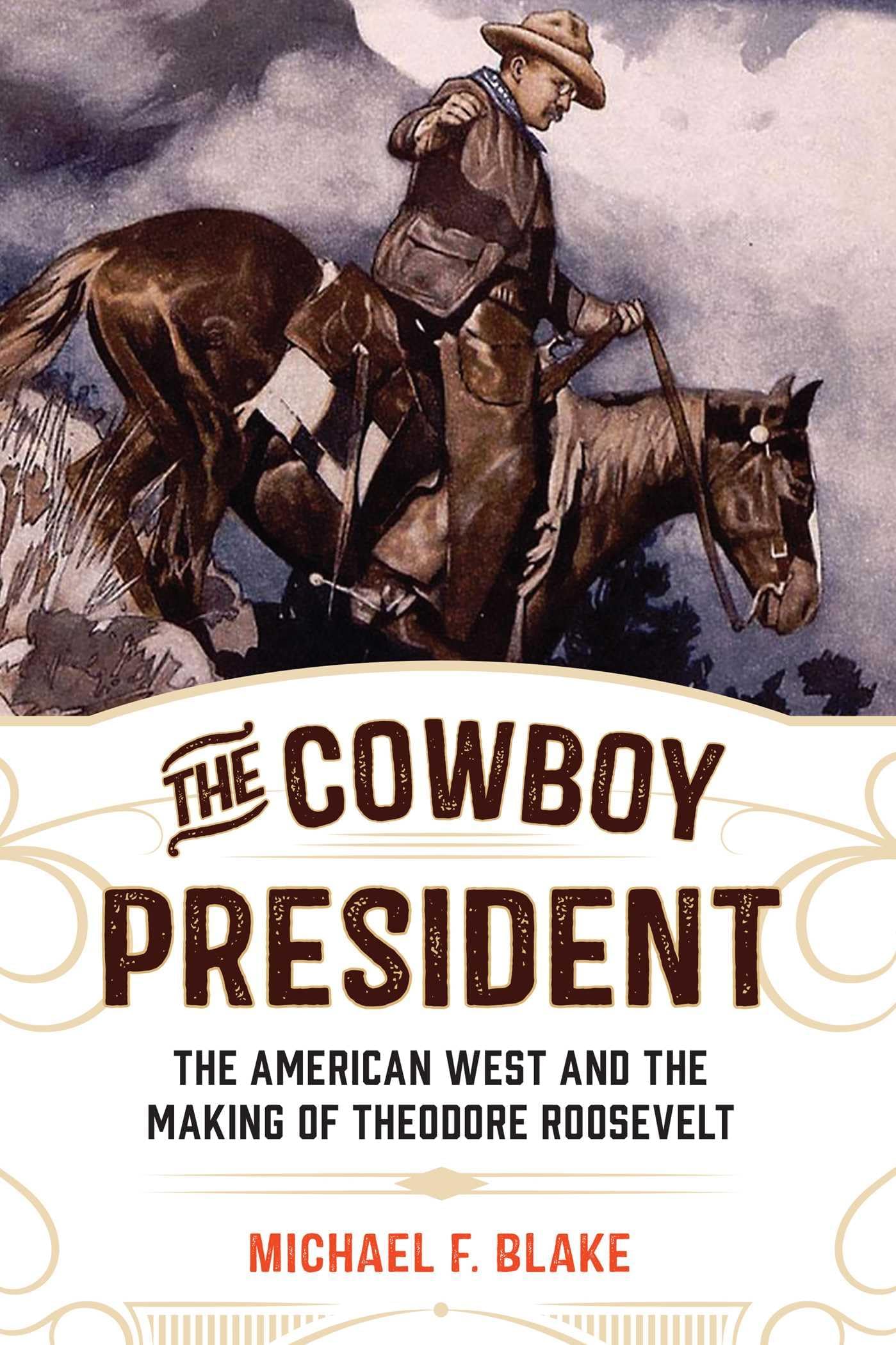 The Cowboy President: The American West and the Making of Theodore Roosevelt