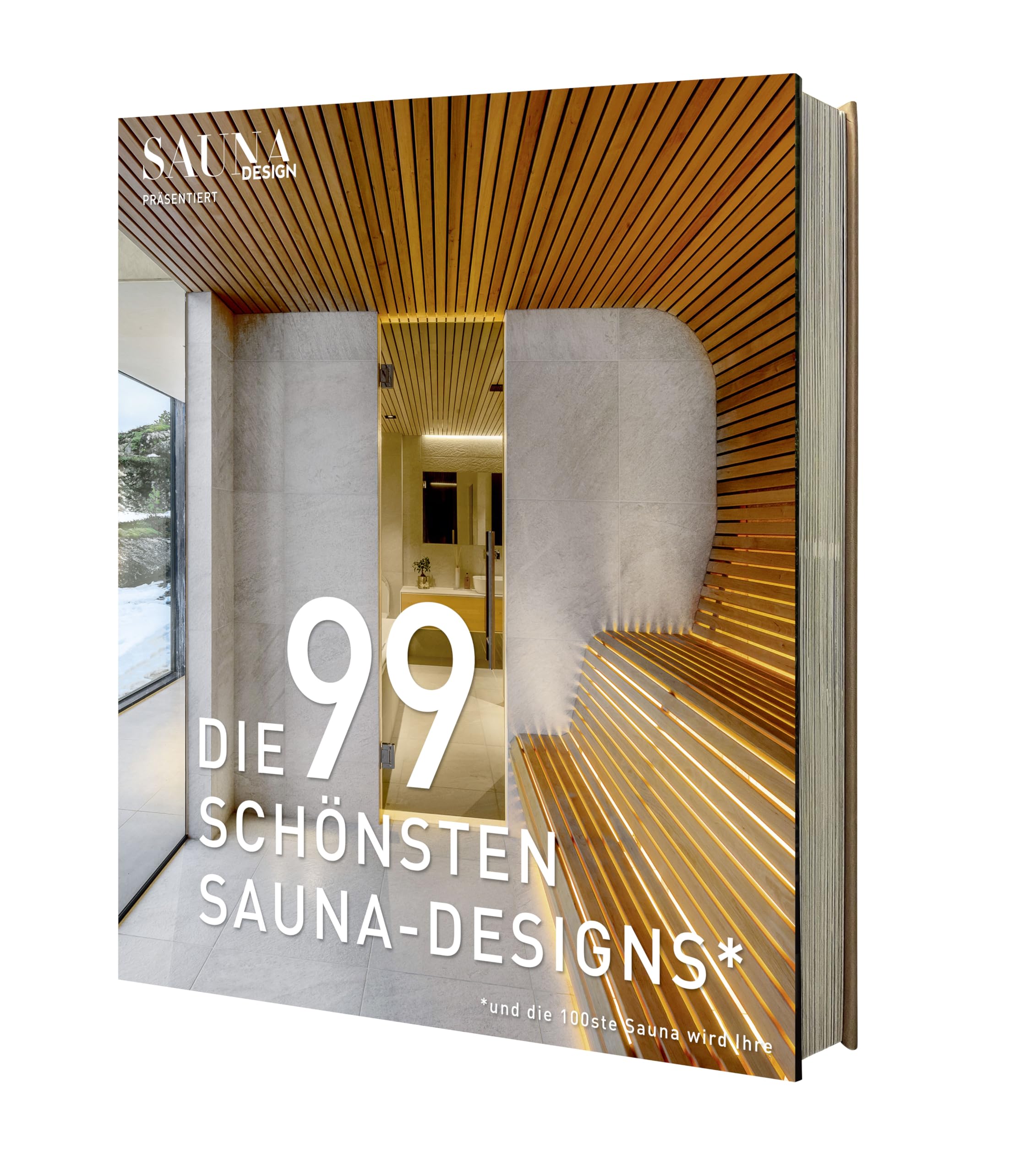 DIE 99 SCHÖNSTEN SAUNA-DESIGNS – ein Bildband mit traumhaften Saunen für Haus, Bad und Garten. Designideen & Inspirationen für Ihr Saunaprojekt