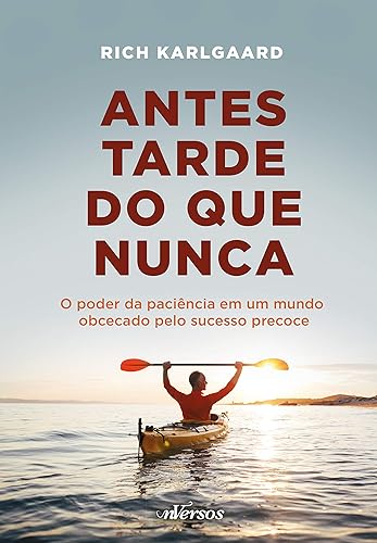 Antes Tarde do que Nunca: O poder da paciência em um mundo obcecado pelo sucesso precoce