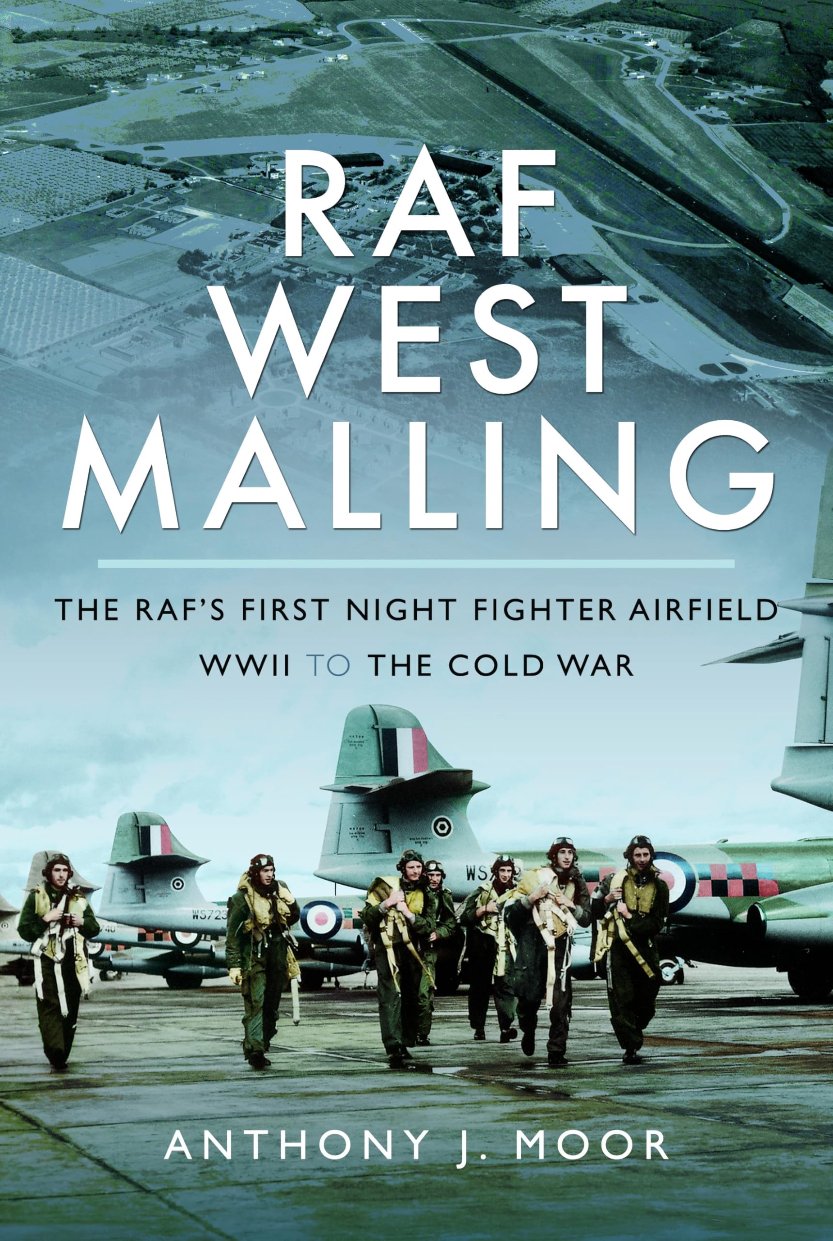 RAF West Malling: The RAF's First Night Fighter Airfield - WWII to the Cold War