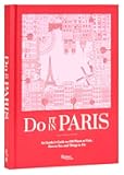 Do It in Paris: An Insiders Guide to 450 Places to Visit, Sites to See, and Things to Do