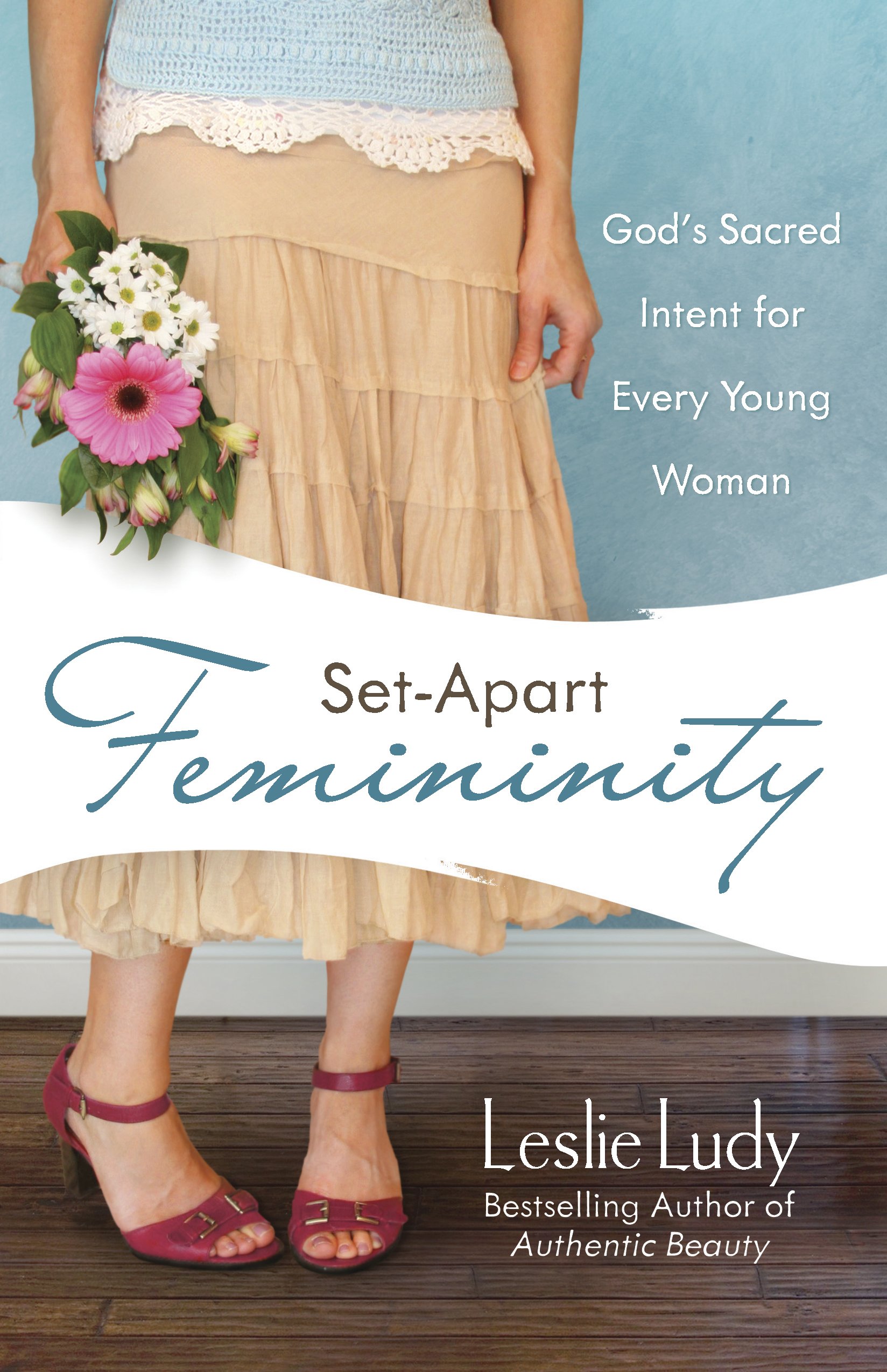 Set-Apart Femininity: God's Sacred Intent for Every Young Woman by Leslie ...