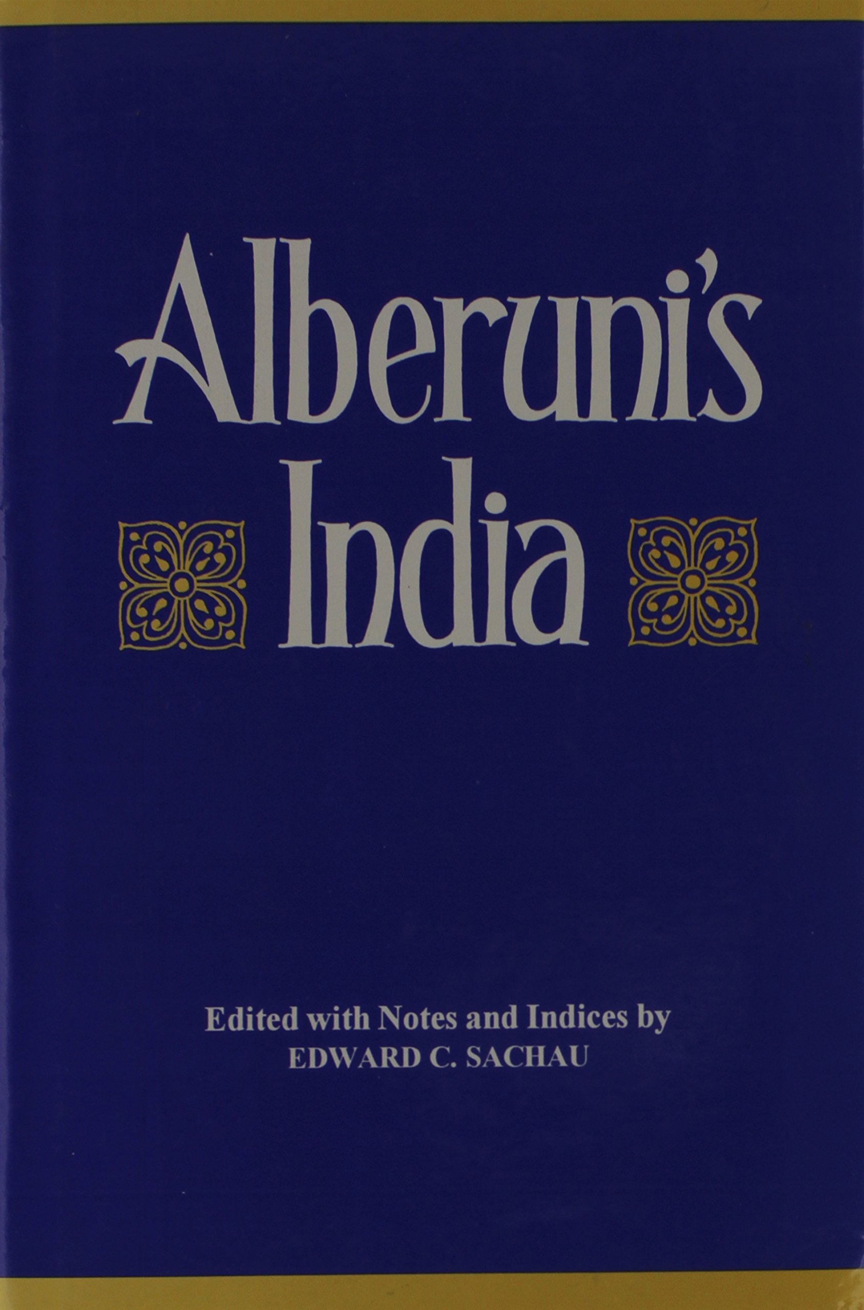 Alberuni's India: An Account of the Religion Philosophy, Literature, Geography, Chronology, Astronomy, Customs/2 Volumes in 1