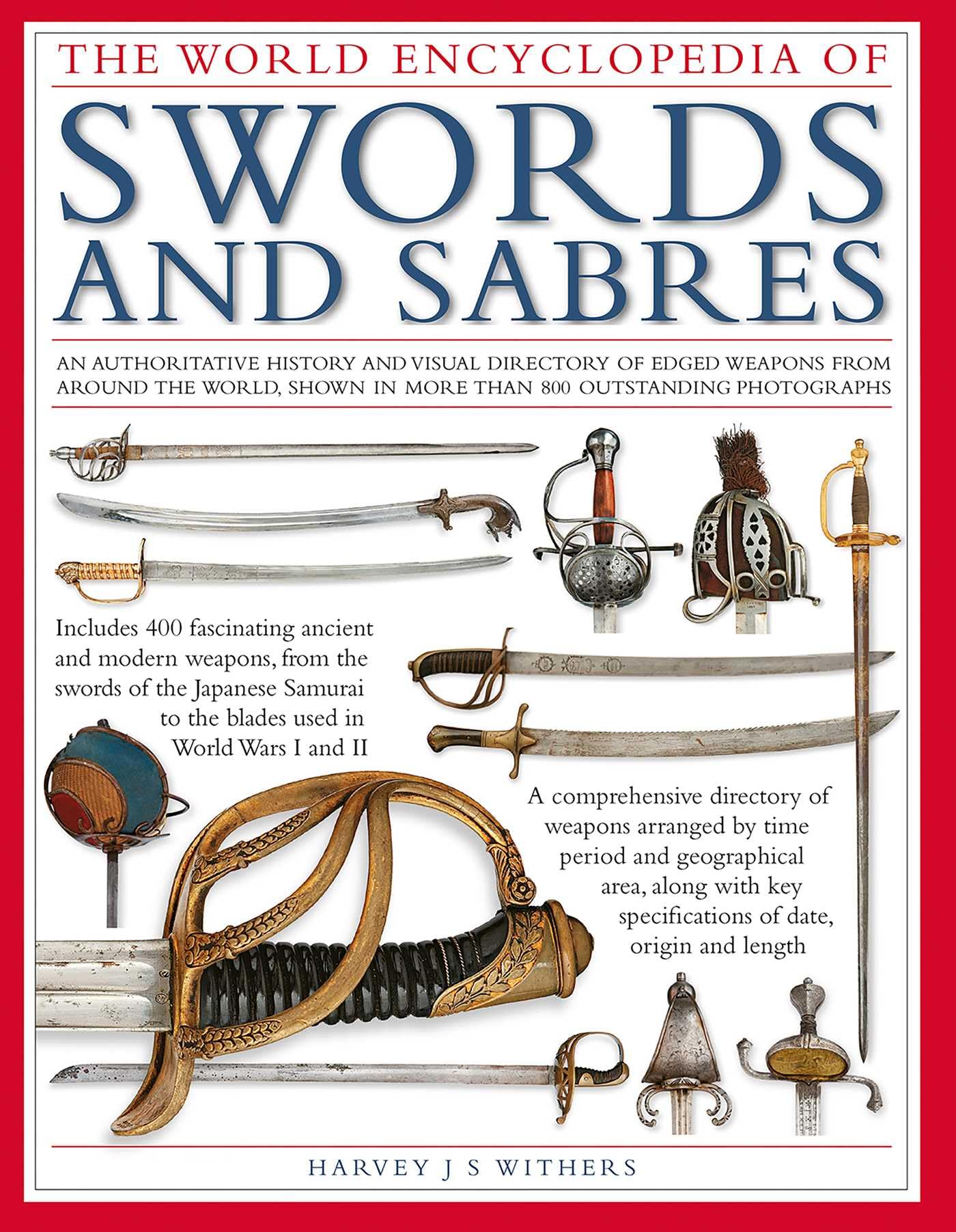 Swords and Sabres, The World Encyclopedia of: An authoritative history and visual directory of edged weapons from around the world, shown in more than 800 outstanding photographs.