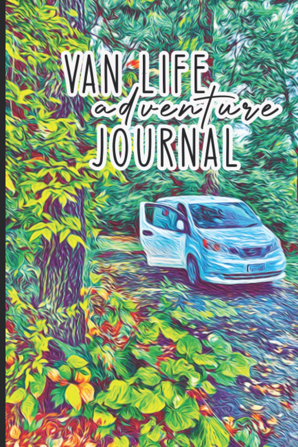 Van Life Adventure Journal: A Journal to Remember All Of Your Most Epic Adventures While Traveling In Your Van