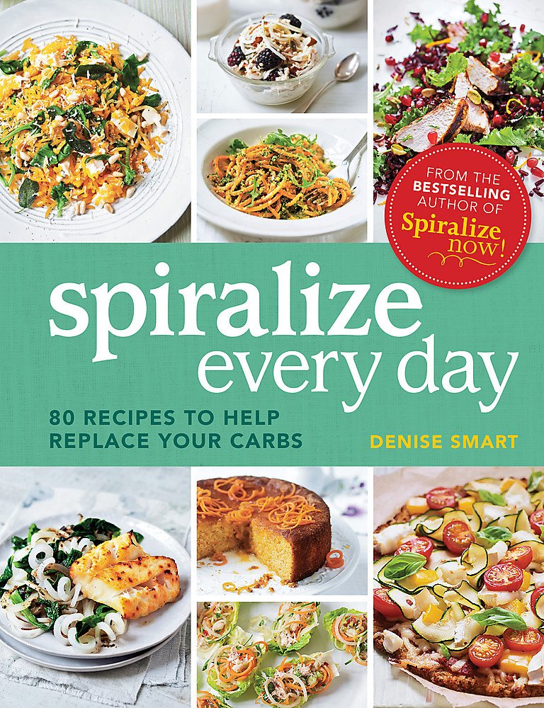 Spiralize Everyday 80 recipes to help replace your carbs by Denise Smart