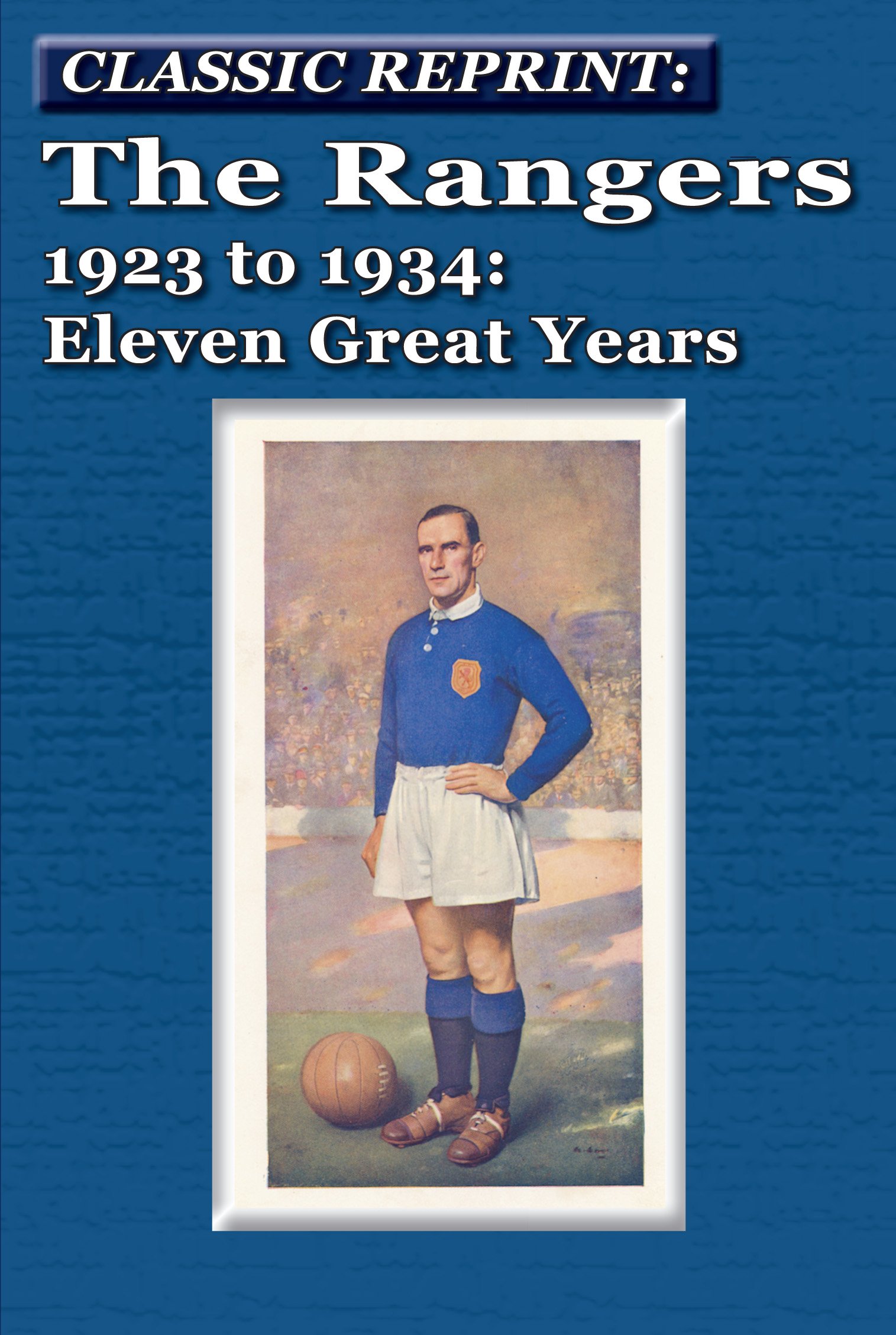 Classic Reprint - Glasgow Rangers FC 1923 to 1934 - Eleven Great Years - book