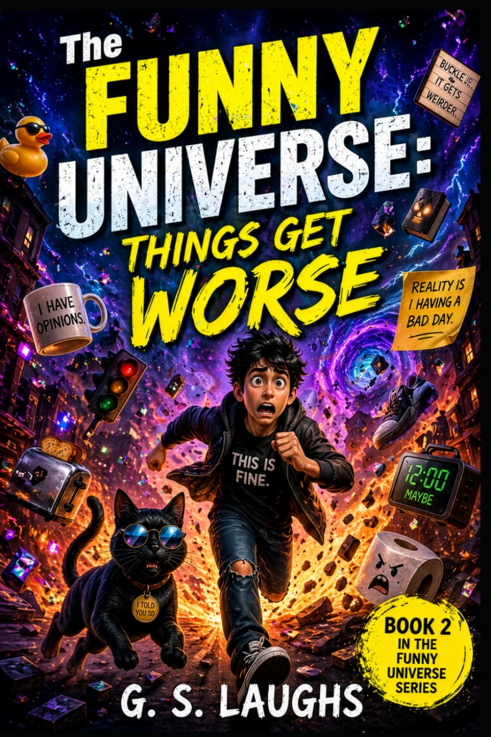 The Funny Universe: Things Get Worse: A Hilarious Chaos Comedy Where Reality Breaks, Objects Talk, and Nothing Stays Normal
