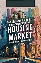 The Ultimate Guide To Understanding The Housing Market: Trends, Insights, And Predictions