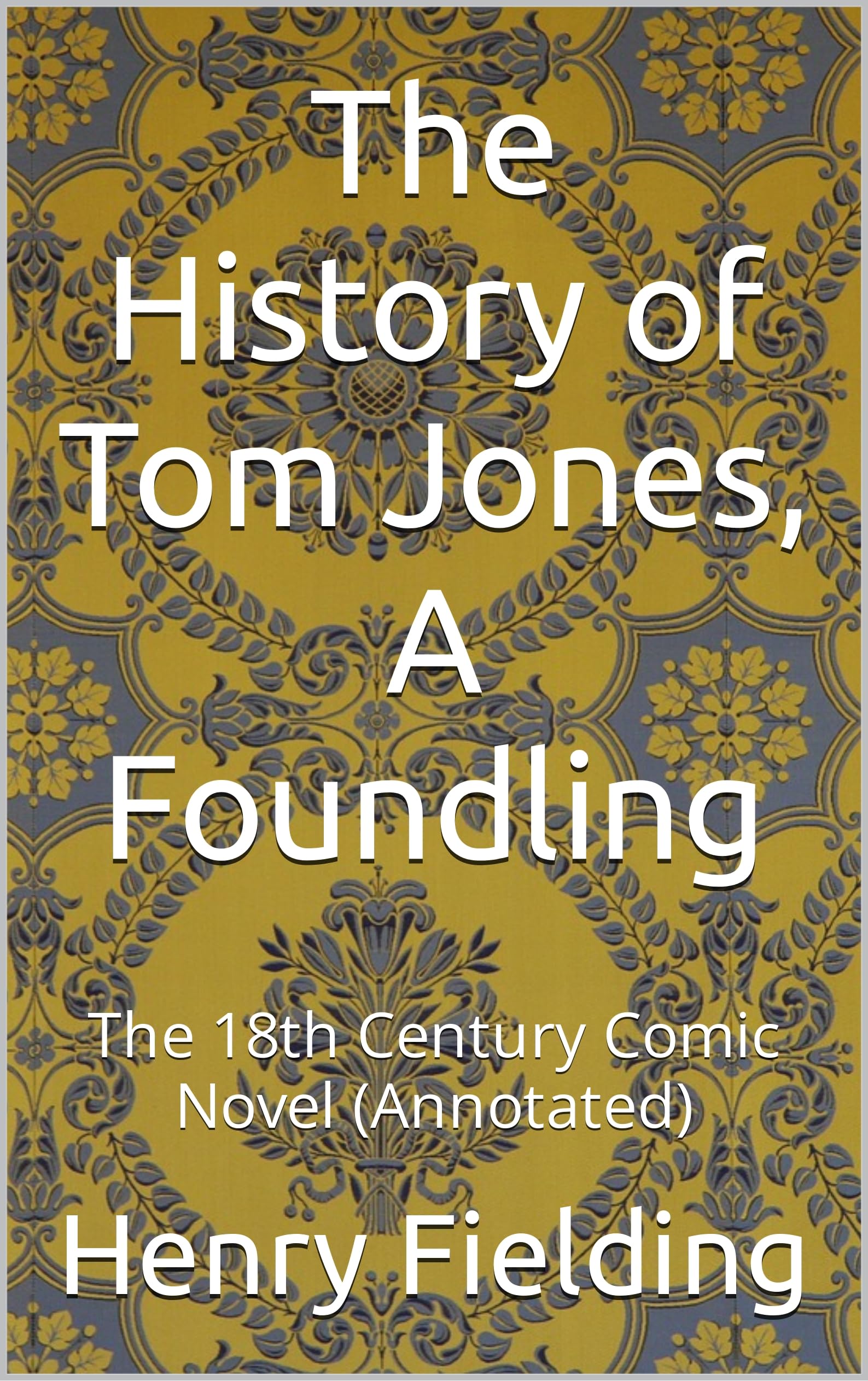 The History of Tom Jones, A Foundling: The 18th Century Comic Novel (Annotated)
