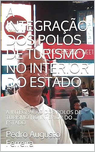 A INTEGRAÇÃO DOS POLOS DE TURISMO NO INTERIOR DO ESTADO: A INTEGRAÇÃO DOS POLOS DE TURISMO NO INTERIOR DO ESTADO