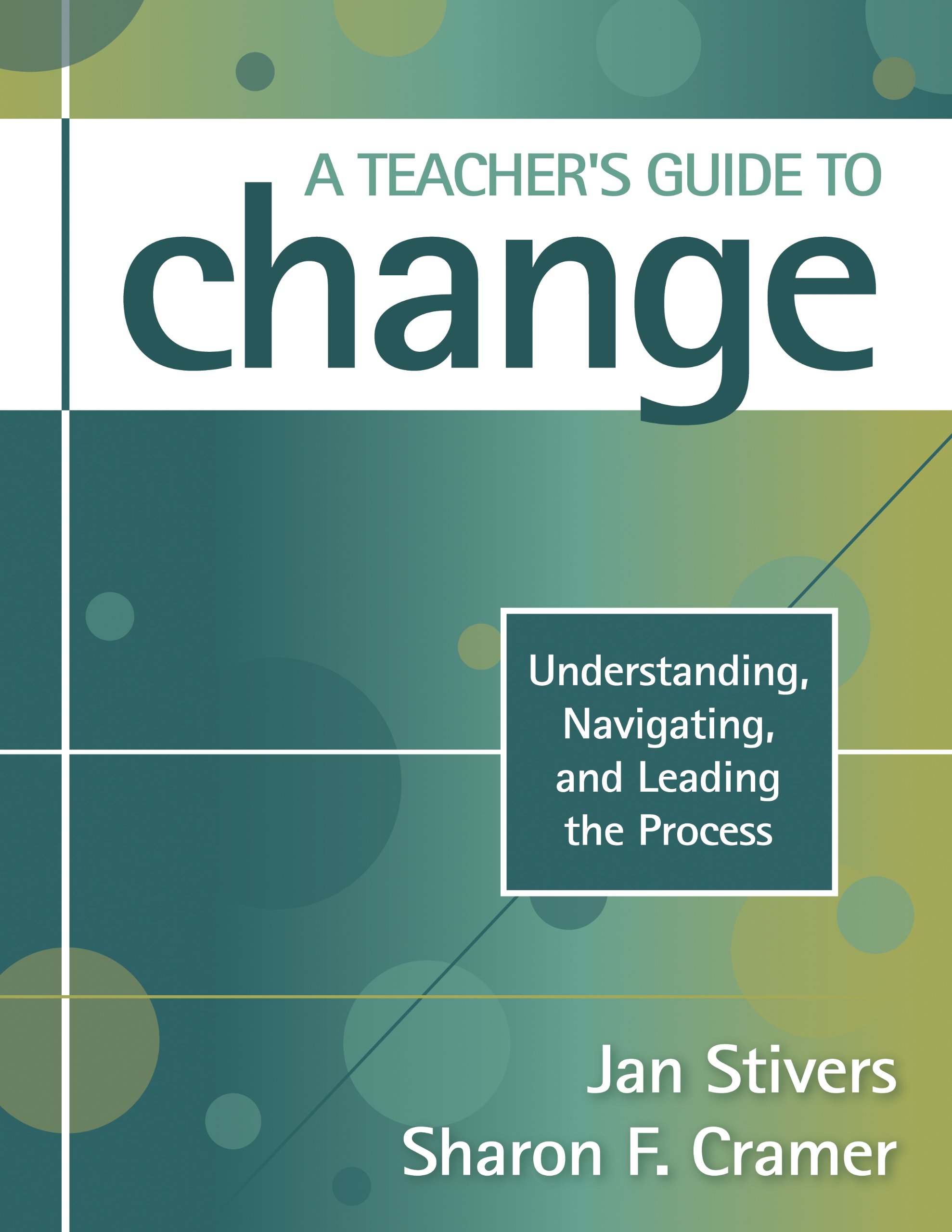 A Teacher′s Guide to Change: Understanding, Navigating, and Leading the Process