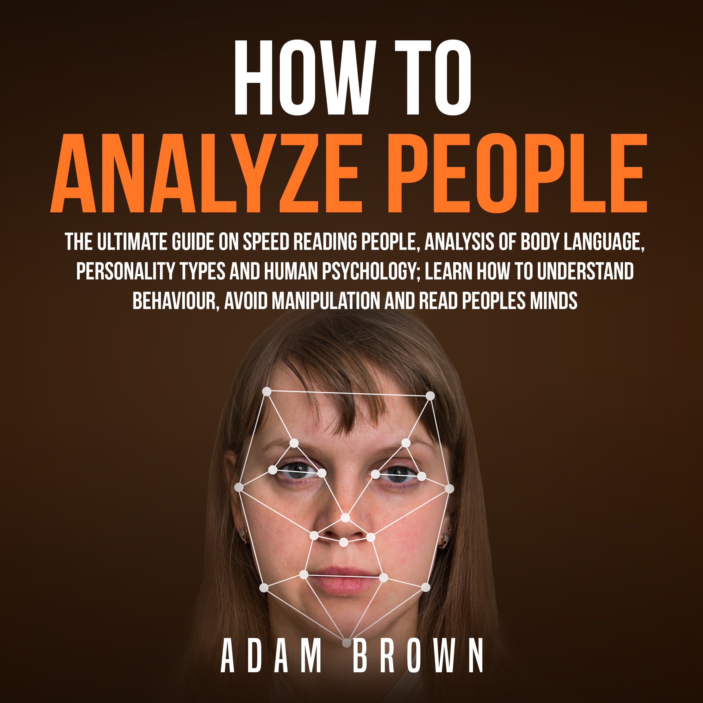 Cover art for How to Analyze People: The Ultimate Guide on Speed Reading People, Analysis of Body Language, Personality Types and Human Psychology; Learn How to Understand Behaviour and Read Peoples Minds