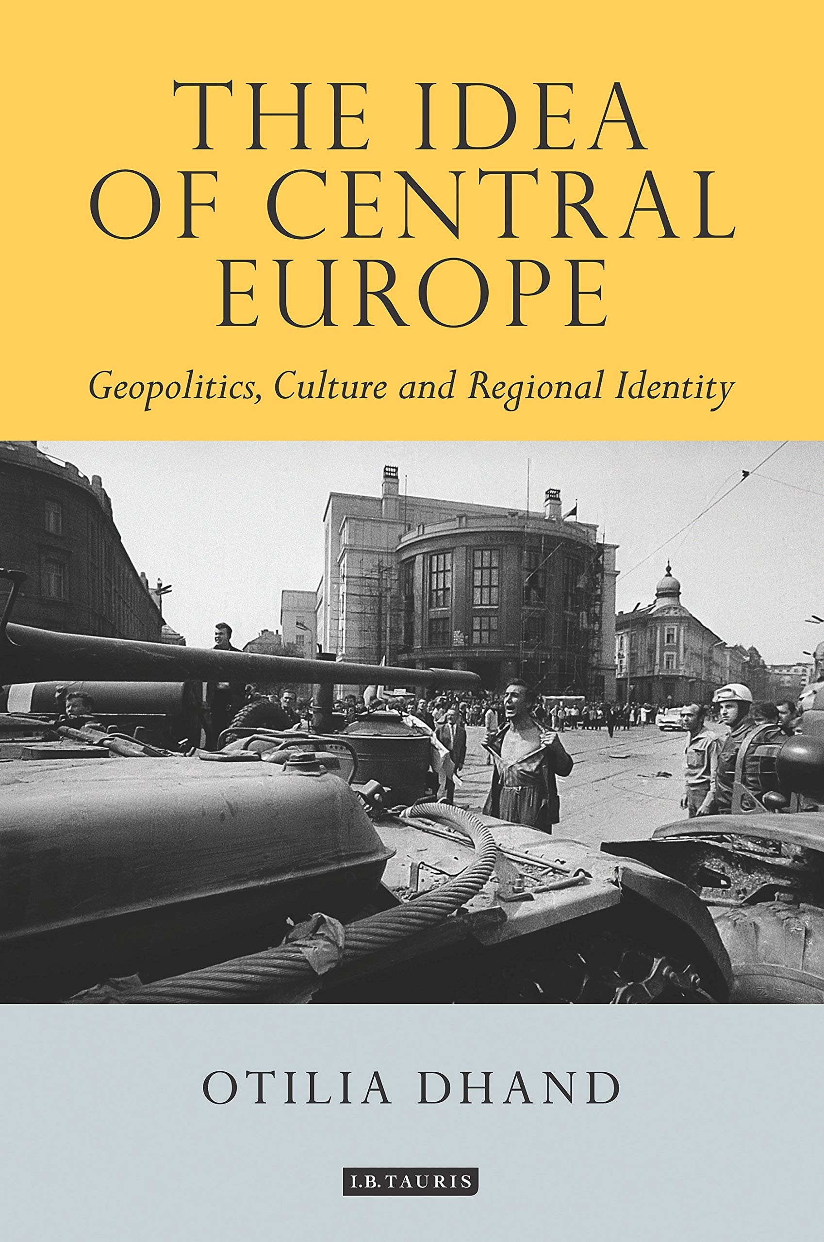 Idea of Central Europe, The: Geopolitics, Culture and Regional Identity (Tauris Historical Geographical Series)