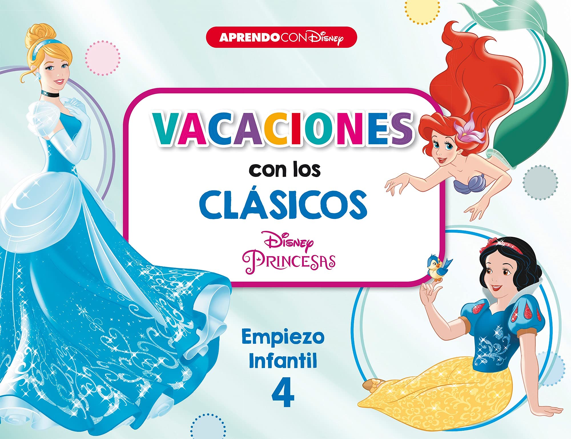 Vacaciones con los clásicos Disney. Empiezo infantil (Disney. Cuaderno de vacaciones 4 años): Cenicienta, Blancanieves y La sirenita (Aprendo con Disney)