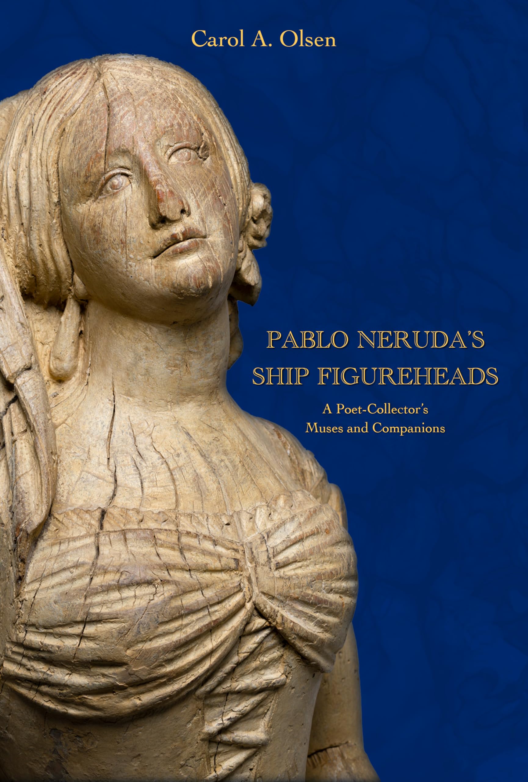 Pablo Neruda's Ship Figureheads: A Poet-Collector's Muses and Companions (Maritime Currents: History and Archaeology)