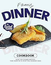 Family Dinner Cookbook: Must Try Dinner Recipes That Work with What You Already Have