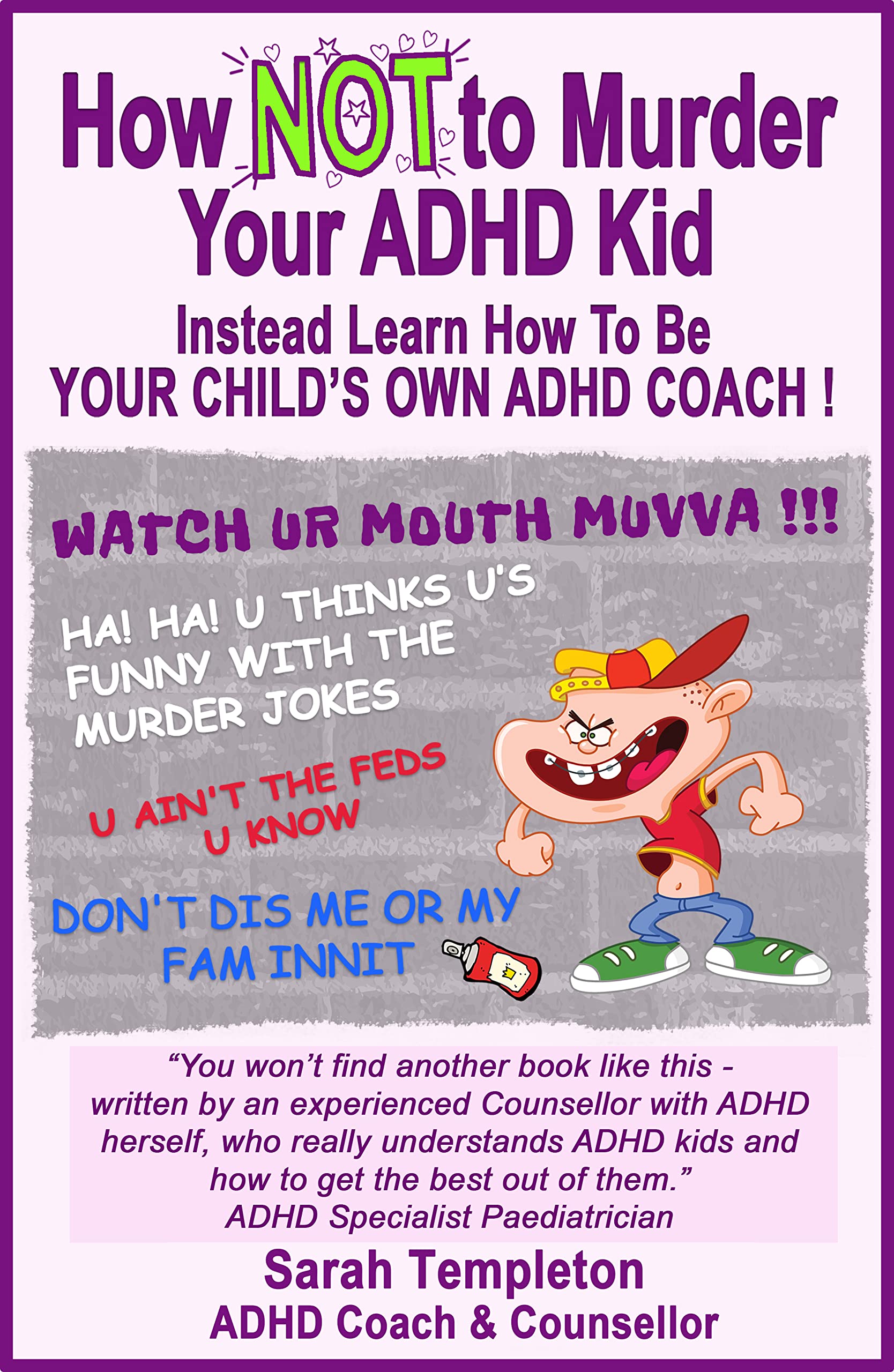 How NOT to Murder Your ADHD Kid: Instead learn how to be your child's own ADHD coach