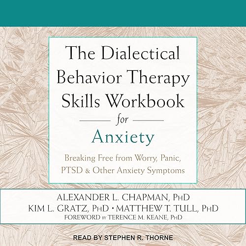 The Dialectical Behavior Therapy Skills Workbook for Anxiety: Breaking Free from Worry, Panic, PTSD &amp; Other Anxiety Symptoms