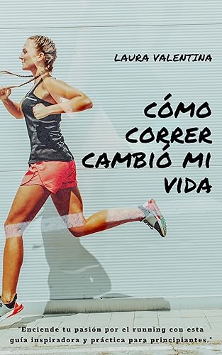 Cómo correr cambió mi vida: Una guía inspiradora y práctica que te mostrará cómo el running puede ser más que un ejercicio, un estilo de vida.
